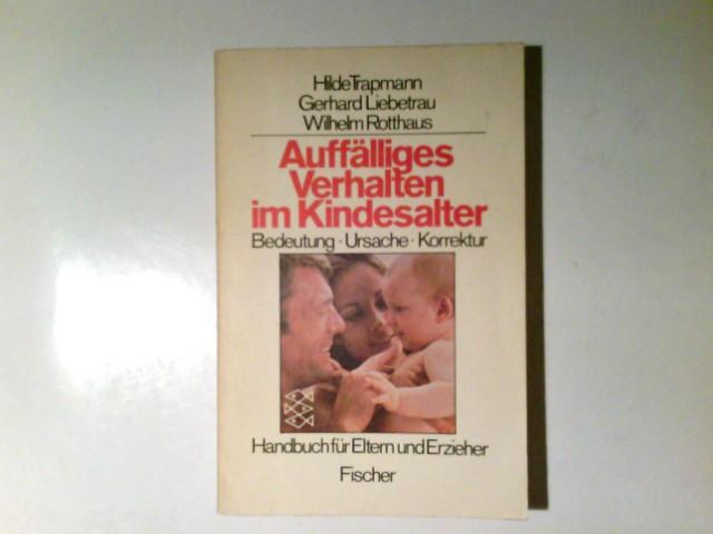 Auffälliges Verhalten im Kindesalter : Bedeutung, Ursache, Korrektur ; Handbuch für Eltern u. Erzieher. ; Gerhard Liebetrau ; Wilhelm Rotthaus / Fischer-Taschenbücher ; 6730 - Trapmann, Hilde, Gerhard Liebetrau und Wilhelm Rotthaus
