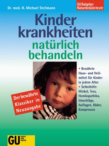 Kinderkrankheiten natürlich behandeln. Bewährte Haus- und Heilmittel für Kinder in jedem Alter. Selbsthilfe: Wickel, Tees, Homöopathika, Umschläge, ... Bäder. Der bewährte Klassiker in Neuausgabe