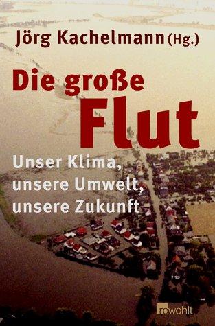 Die große Flut: Unser Klima, unsere Umwelt, unsere Zukunft