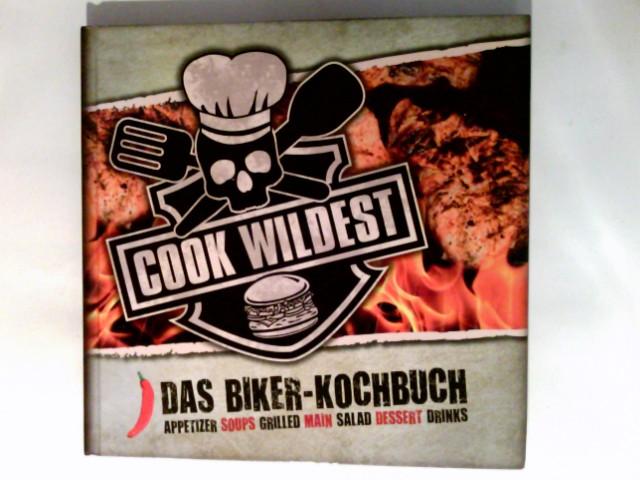 Cook wildest : das Biker-Kochbuch ; appetizer, soups, grilled, main, salad, dessert, drinks. - Arold, Bernd, Nico Imhof und Carsten, Heil