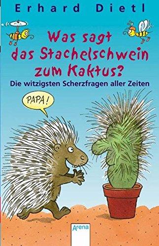 Was sagt das Stachelschwein zum Kaktus? : die witzigsten Scherzfragen aller Zeiten. Erhard Dietl. Mit Ill. vom Autor / Arena-Taschenbuch ; Bd. 2295 - Dietl, Erhard (Hrsg.)