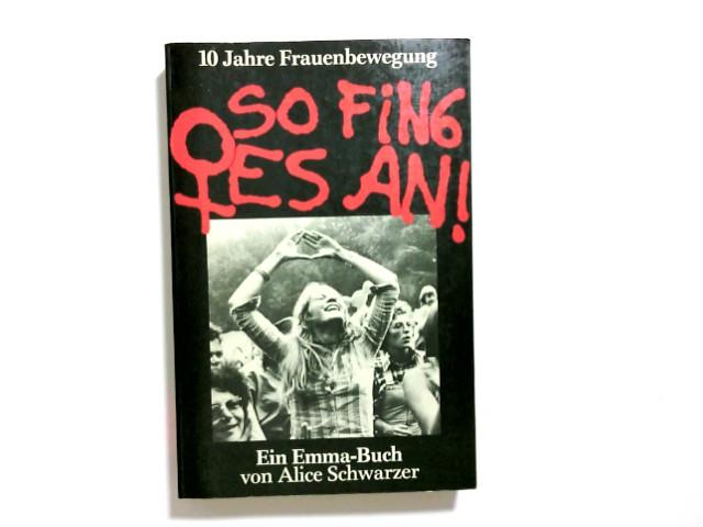 So fing es an! : 10 Jahre Frauenbewegung. von Alice Schwarzer / Ein Emma-Buch - Schwarzer, Alice (Verfasser)