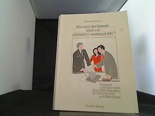 Wie wird der Betrieb nach mir erfolgreich weitergeführt? Ratgeber zum optimalen Geschäfsübergang für Unternehmer und Nachfolger. - Risse, Winfried