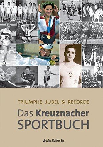 Das Kreuznacher Sportbuch : Triumphe, Jubel & Rekorde. [Hrsg.: Stadt Bad Kreuznach]