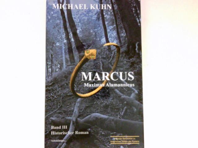 Marcus : Maximus Alamannicus, Schicksal an Mosel und Rhein. Bd. III. Historischer Roman. - Kuhn, Michael
