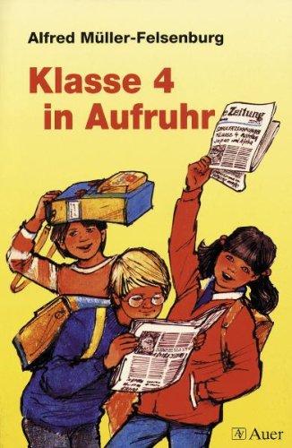 Klasse 4 in Aufruhr. Alfred Müller-Felsenburg - Müller-Felsenburg, Alfred (Verfasser)