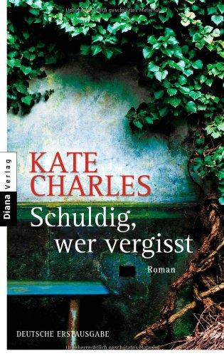 Schuldig, wer vergisst : Roman. Kate Charles. Aus dem Engl. von Anke und Eberhard Kreuzer - Charles, Kate (Verfasser)