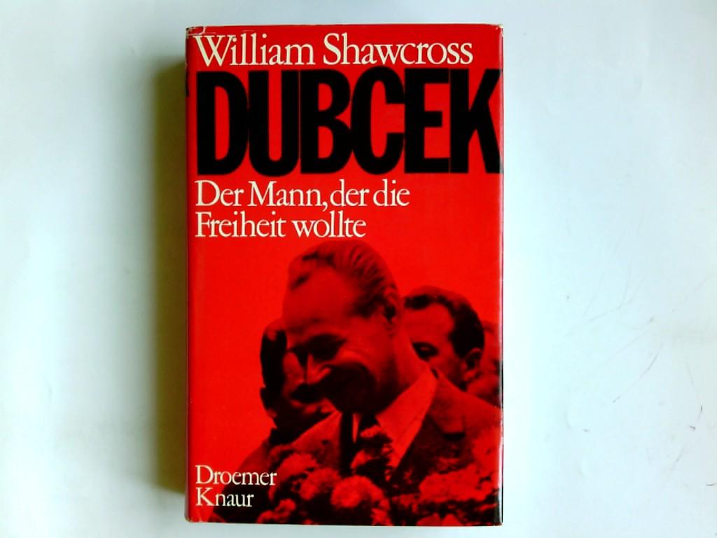 Dubcek : Der Mann, der d. Freiheit wollte. William Shawcross. Aus d. Engl. von Karl-Otto von Czernicki