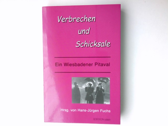 Verbrechen und Schicksale : ein Wiesbadener Pitaval ; spektakuläre Kriminalfälle aus vier Jahrhunderten. hrsg. von Hans-Jürgen Fuchs. Mit Beitr. von Lothar Bembenek ...