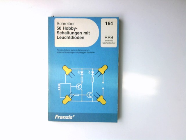 50 Hobbyschaltungen mit Leuchtdioden. Für den Anfang ganz einfache und unkritische Schaltungen mit gängigen Bauteilen. (= RPB-Electronic-Taschenbücher).