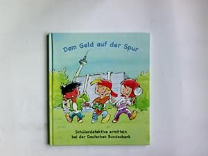 Dem Geld auf der Spur : Sch|lerdetektive ermitteln bei der Deutschen Bundesbank. Text:. Hrsg.: Me...