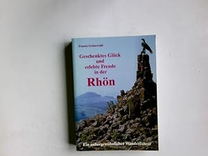 Geschenktes Gl|ck und erlebte Freude in der Rhvn : ein aussergewvhnlicher Wanderf|hrer.