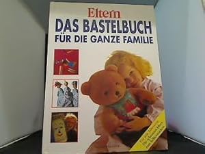 Das Bastelbuch für die ganze Familie : für jede Jahreszeit: die schönsten Ideen zum Selbermachen....