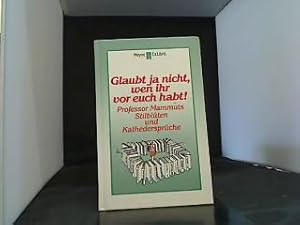 Glaubt ja nicht, wen ihr vor euch habt! Professor Mammuts Stilblüten u. Kathedersprüche