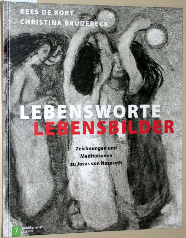 Lebensworte - Lebensbilder, Zeichnungen und Meditationen zu Jesus von Nazareth. = neukirchener aussaat. - Kort, Kees de; Brudereck, Christina