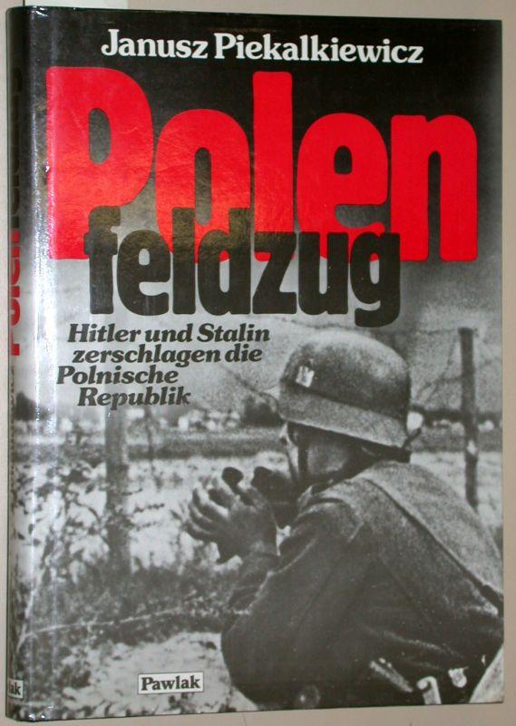 Polenfeldzug - Hitler und Stalin zerschlagen die Polnische Republik. - Piekalkiewicz, Janusz