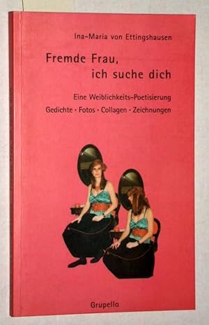 Fremde Frau, ich suche Dich. Eine Weiblichkeits-Poetisierung. Gedichte- Fotos - Collagen - Zeichn...