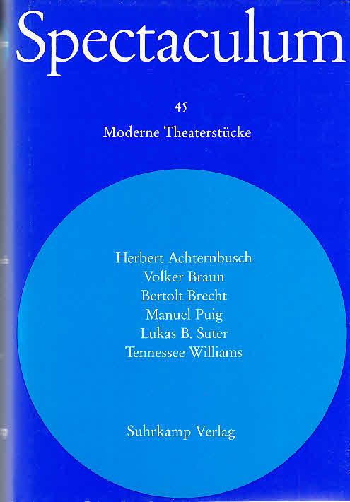 Spectaculum 45: Sechs moderne Theaterstücke. Herbert Achternbusch - Volker Braun - Bertolt Brecht - Manuel Puig - Lukas B. Suter - Tennessee Williams