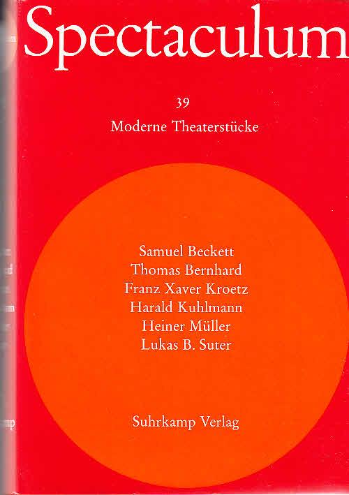 Spectaculum 39. Spectaculum: Sechs moderne Theaterstücke. Samuel Beckett - Thomas Bernhard - Franz Xaver Kroetz - Harald Kuhlmann - Heiner Müller - Lukas B. Suter. Moderne Theaterstücke