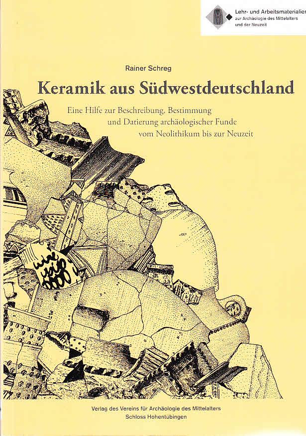 Keramik aus Südwestdeutschland. Eine Hilfe zur Beschreibung, Bestimmung und Datierung archäologischer Funde. Vom Neolithikum bis zur Neuzeit