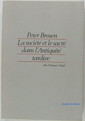 La Société et le sacré dans l`Antiquité tardive (Des Travaux) - Brown, Peter