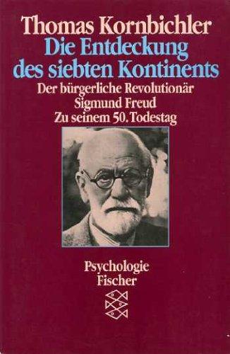 Die Entdeckung des siebten Kontinents : der bürgerliche Revolutionär Sigmund Freud ; zu seinem 50. Todestag. Fischer ; 6797 : Psychologie - Kornbichler, Thomas