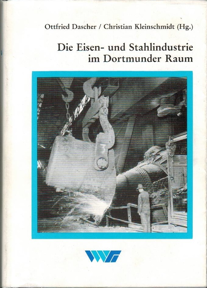 Die Eisen- und Stahlindustrie im Dortmunder Raum: Wirtschaftliche Entwicklung, soziale Strukturen und technologischer Wandel im 19. und 20. Jahrhundert