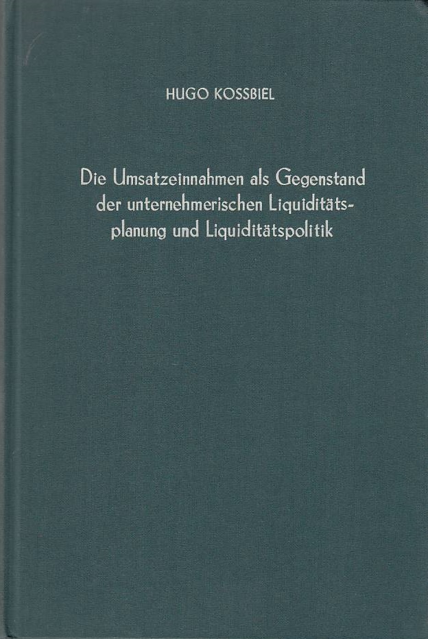 Die Umsatzeinnahmen als Gegenstand der unternehmerischen Liquiditätsplanung und Liquiditätspolitik. Betriebswirtschaftliche Forschungsergebnisse, Bd. 34 - Kossbiel, Hugo