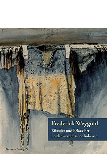 Frederick Weygold: Künstler und Erforscher nordamerikanischer Indianer