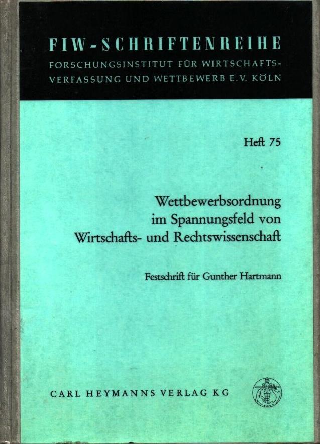 Wettbewerbsordnung im Spannungsfeld von Wirtschafts- und Rechtswissenschaft : [Festschr. für Gunther Hartmann]. Forschungsinstitut für Wirtschaftsverfassung und Wettbewerb: Schriftenreihe des Forschungsinstitutes für Wirtschaftsverfassung und Wettbewerb e - Hartmann, Gunther (Gefeierter)