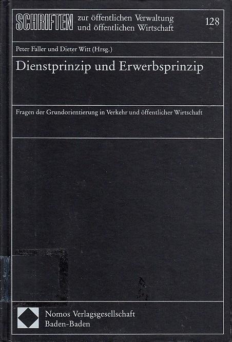 Dienstprinzip und Erwerbsprinzip : Fragen der Grundorientierung in Verkehr und öffentlicher Wirtschaft ; Festschrift für Prof. Dr. Karl Oettle zur Vollendung des 65. Lebensjahres. Peter Faller ; Dieter Witt (Hrsg.) / Schriften zur öffentlichen Verwaltung - Faller, Peter (Herausgeber) und Karl (Gefeierter) Oettle