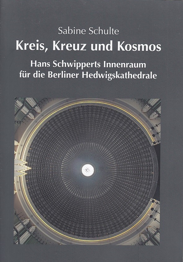 Kreis, Kreuz und Kosmos : Hans Schwipperts Innenraum für die Berliner Hedwigskathedrale.