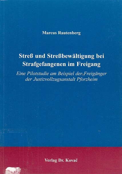 Streß und Streßbewältigung bei Strafgefangenen im Freigang : eine Pilotstudie am Beispiel der Freigänger der Justizvollzugsanstalt Pforzheim. Schriftenreihe Studien zur Stressforschung ; Bd. 7 - Rautenberg, Marcus