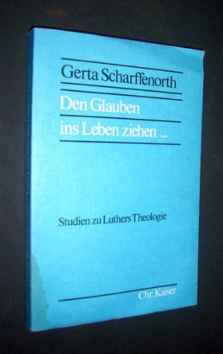 Den Glauben ins Leben ziehen: Studien zu Luthers Theologie