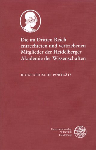 Die im Dritten Reich entrechteten und vertriebenen Mitglieder der Heidelberger Akademie der Wissenschaften: Biographische Porträts - Heidelberger, Akademie der Wissenschaften