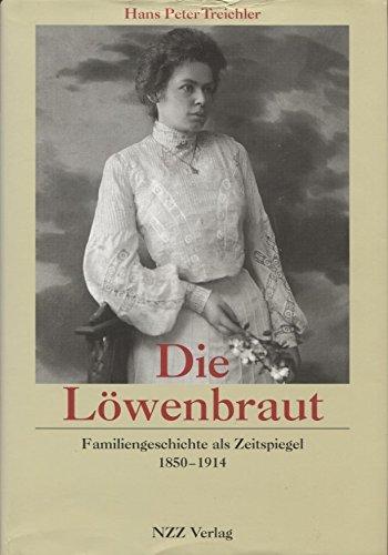 Die Löwenbraut: Familiengeschichte als Zeitspiegel, 1850-1914 - Treichler, Hans P