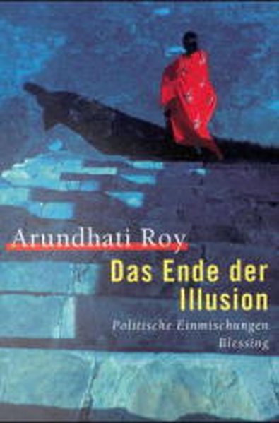 Das Ende der Illusion. Politische Einmischungen - Roy, Arundhati