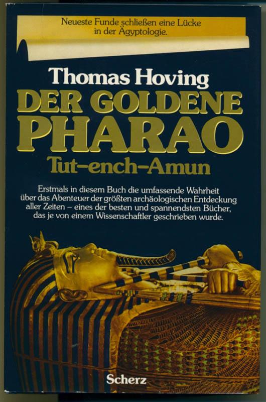 der goldene pharao tut - ench - amun. die erste authentische darstellung der größten archäologischen entdeckung aller zeiten