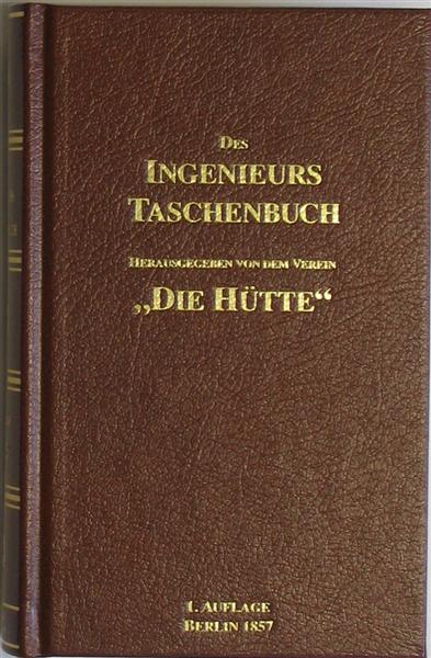 Des Ingenieurs Taschenbuch (Reprint der ersten Auflage 1857) (3 Teile in einem Band : Mathematik und Mechanik - Maschinenbau und Technologie - Bauwissenschaft.)