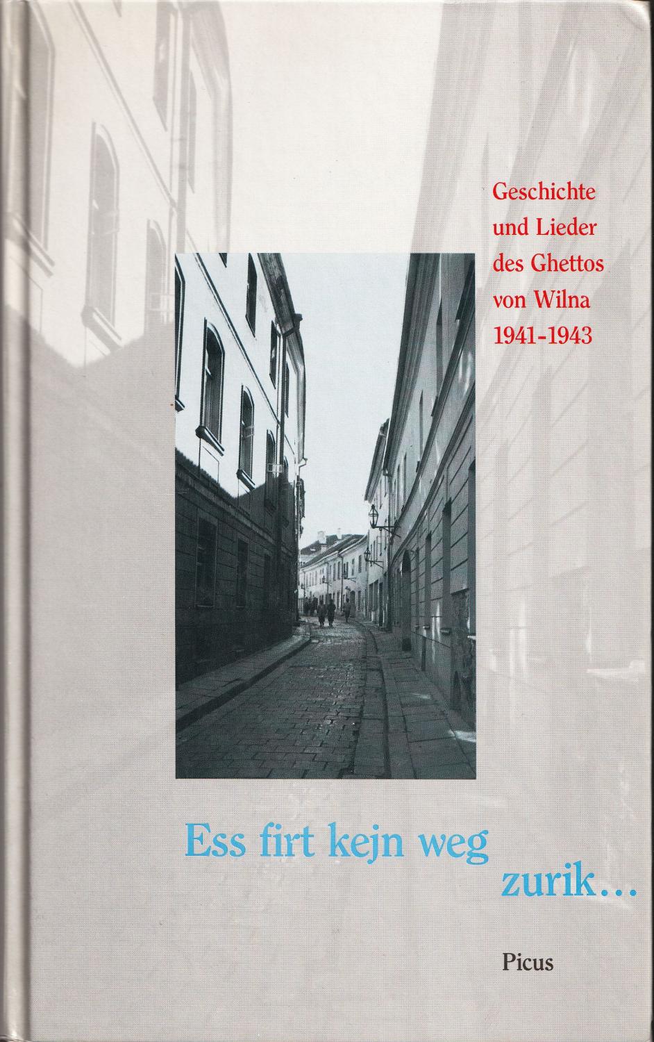 Ess firt kejn weg zurik. Geschichte und Lieder des Ghettos von Wilna 1941-1943.