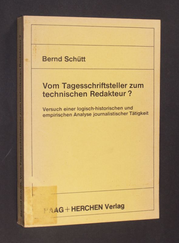 Vom Tagesschriftsteller zum technischen Redakteur? Versuch einer logisch-historischen und empirischen Analyse journalistischer Tätigkeit. [Von Bernd Schütt]. - Schütt, Bernd