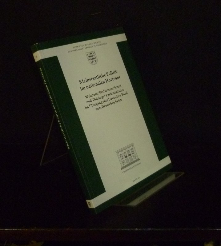 Kleinstaatliche Politik im nationalen Horizont. Weimarer Parlamentarismus und Thüringer Parlamentarier im Übergang vom Deutschen Bund zum Deutschen Reich. Redaktion: Harald Mittelsdorf. (= Schriften zur Geschichte des Parlamentarismus in Thüringen, Band 1 - Mittelsdorf, Harald (Red.)