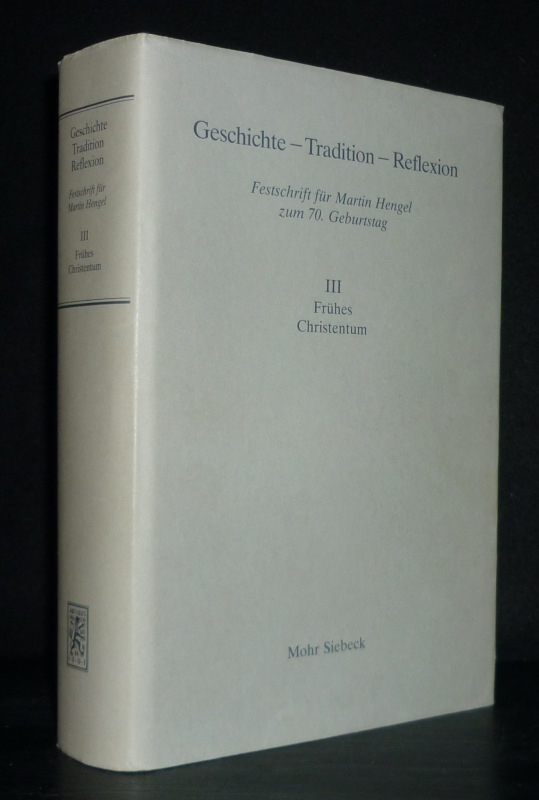 Festschrift fur Martin Hengel: Geschichte - Tradition - Reflexion: Band III: Fruhes Christentum Hermann Lichtenberger Editor