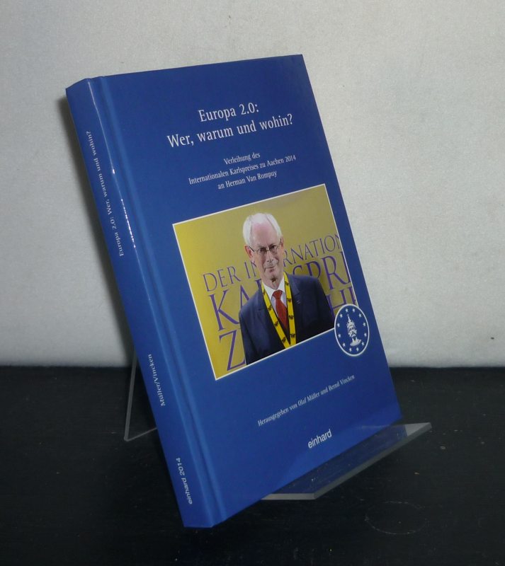 Europa 2.0. Wer, warum und wohin? Verleihung des Internationalen Karlspreises zu Aachen 2014 an Herman Van Rompuy. [Herausgegeben von Olaf Müller und Bernd Vincken].