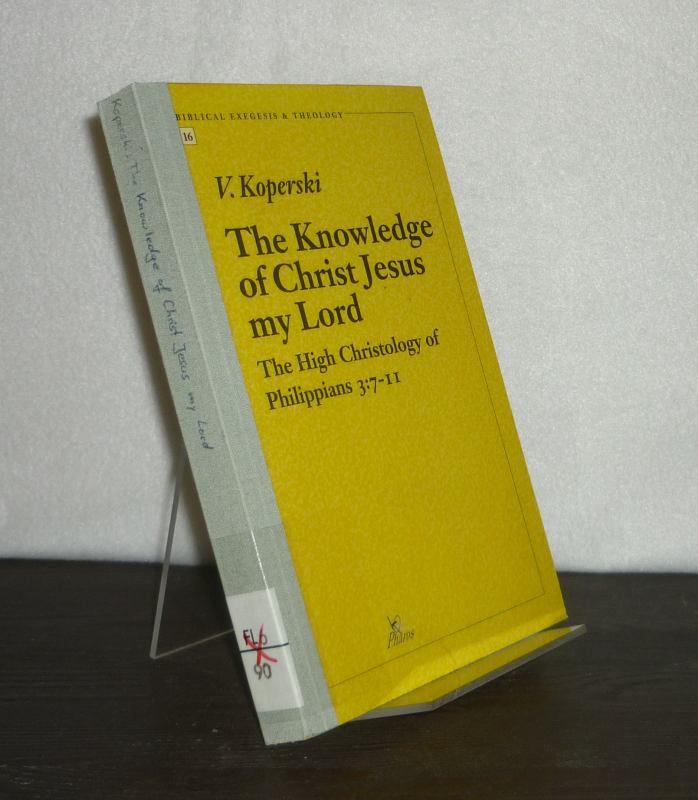 The Knowledge of Christ Jesus My Lord. The High Christology of Philippians 3:7-11. By Veronica Koperski. (= Contributions to Biblical Exegesis and Theology Series, Volume 16). - Koperski, Veronica