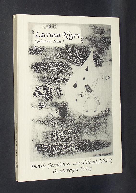 Lacrima Nigra (Schwarze Träne). Dunkle Geschichten. - Schuck, Michael