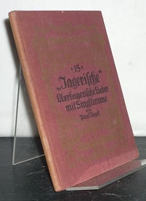 Jagerische. Vierzig oberbayerische Lieder von Paul Vogel. Mit Singstimme nach 25 bekannten, altba...