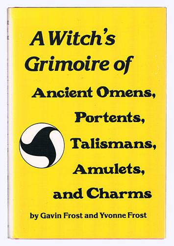 A Witch's Grimoire of Ancient Omens, Portents, Talismans, Amulets and Charms. - Frost, Gavin and Yvonne Frost