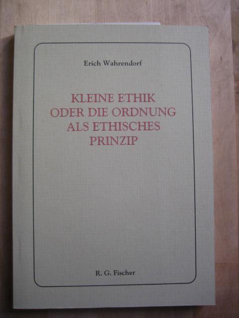 Kleine Ethik oder die Ordnung als ethisches Prinzip. - Wahrendorf, Erich