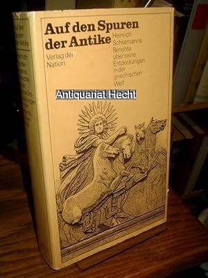 Auf den Spuren der Antike. Heinrich Schliemanns Berichte über seine Entdeckungen in der griechisc...